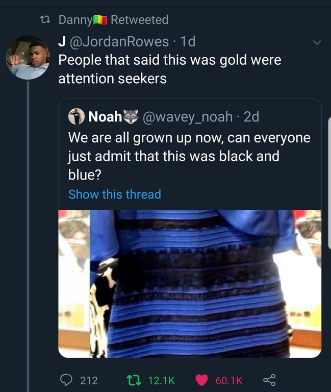 black twitter - People that said this was gold were attention seekers Noah 2d We are all grown up now, can everyone just admit that this was black and blue? Show this thread 212 27 &