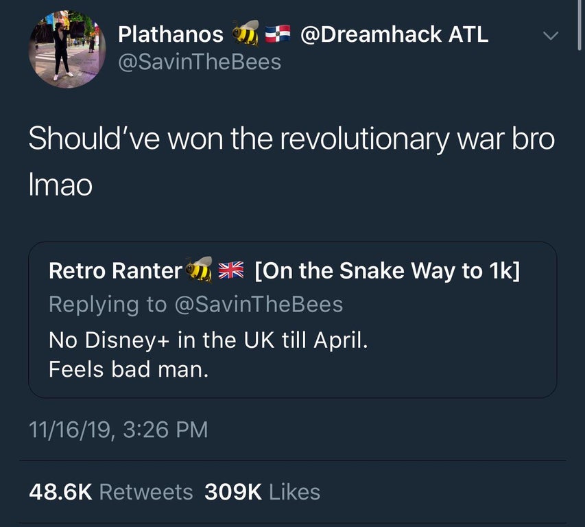 black twitter - Plathanos n Atl Should've won the revolutionary war bro Imao Retro Ranter n On the Snake Way to 1k No Disney in the Uk till April. Feels bad man. 111619,