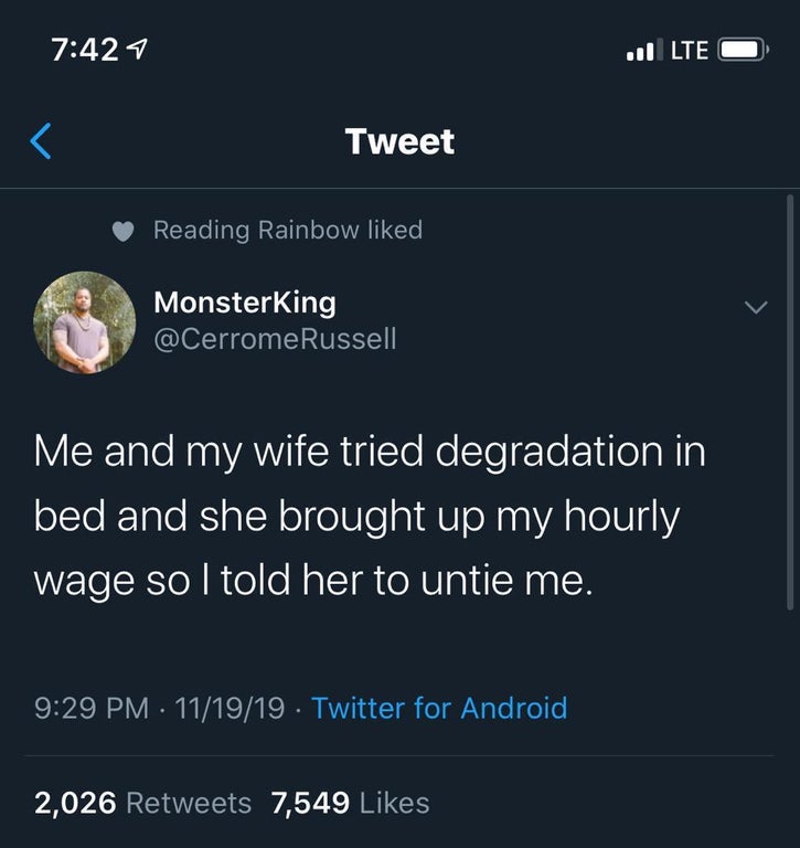 black twitter - Tweet Reading Rainbow d Monsterking Me and my wife tried degradation in bed and she brought up my hourly wage so I told her to untie me. 111919 Twitter for Android, 2,026 7,549