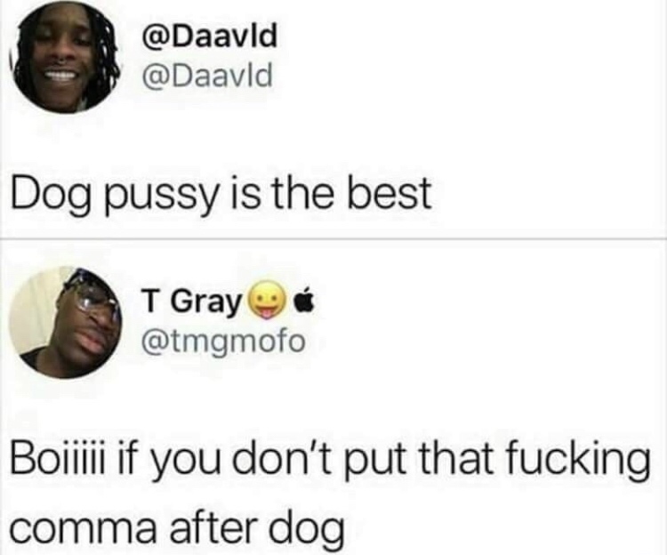extreme sport meme - Dog pussy is the best T Gray Boiiii if you don't put that fucking comma after dog