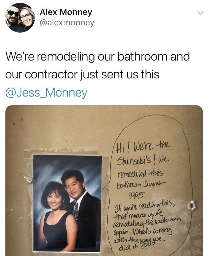 bathroom remodel hidden message - Alex Monney We're remodeling our bathroom and our contractor just sent us this Hi! We're the Shinseki's! We remodeled this bathroom Summer 1995 If youre reading this, that means you're remodeling the bathrooms again. What