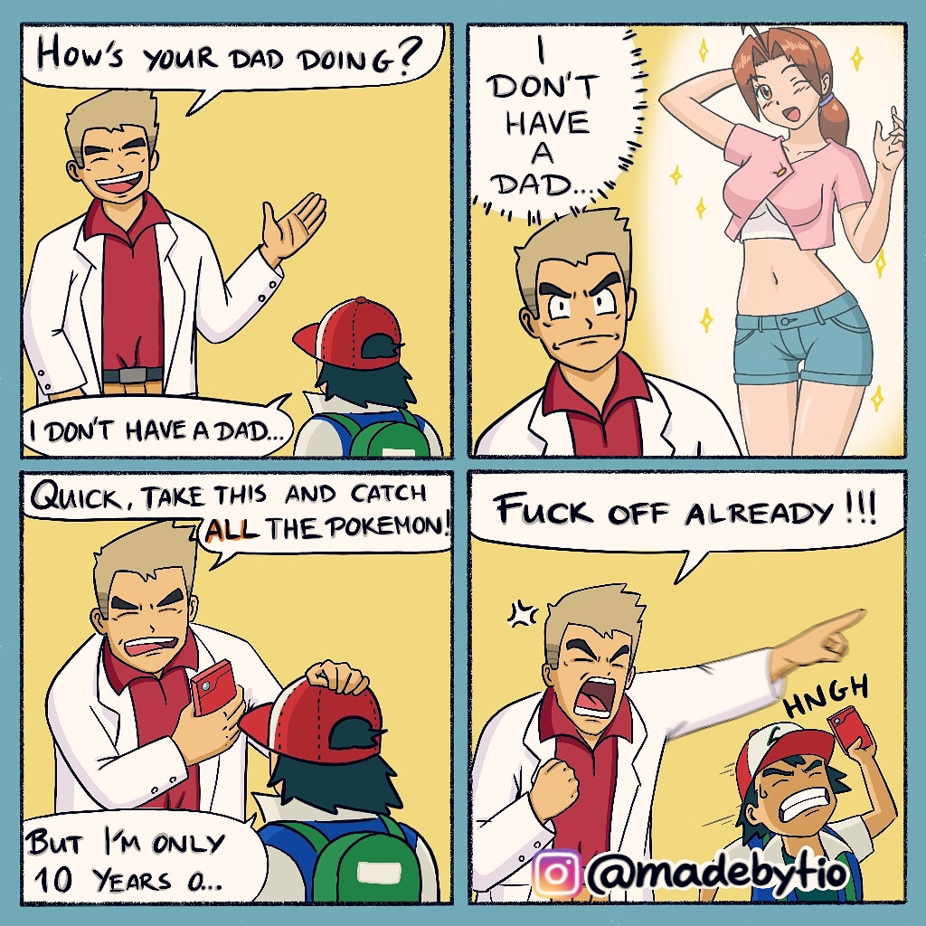 professor oak fuck and ash mom - How's Your Dad Doing? Don'T Have Dad. 11 I Don'T Have A Dad... Pmcidade Quick , Take This And Catch Yall The Pokemon! Fuck Off Already !!! Ingh But I'M Only 10 Years O... Lo Ah