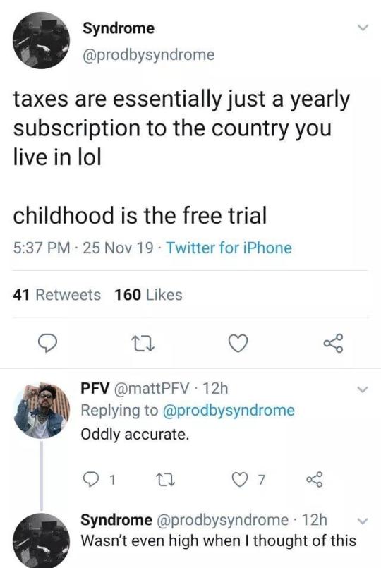 Country You - Syndrome taxes are essentially just a yearly subscription to the country you live in lol childhood is the free trial 25 Nov 19. Twitter for iPhone 41 160 Pfv 12h Oddly accurate. 21 22 7 B Syndrome 12h Wasn't even high when I thought of this