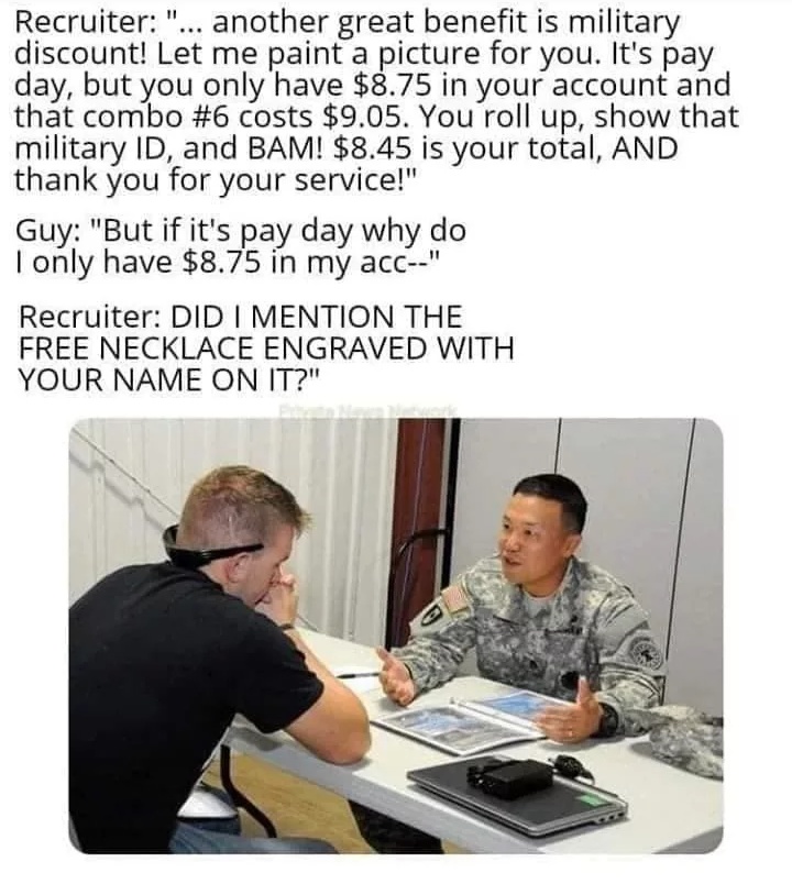 human behavior - Recruiter "... another great benefit is military discount! Let me paint a picture for you. It's pay day, but you only have $8.75 in your account and that combo costs $9.05. You roll up, show that military Id, and Bam! $8.45 is your total,