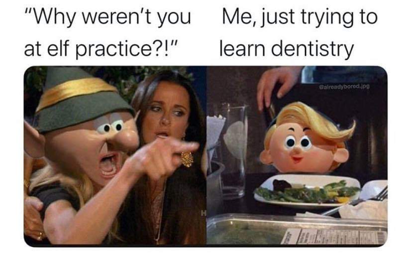 media saying video games cause violence memes - "Why weren't you at elf practice?!" Me, just trying to learn dentistry Galrendy bored.jpg