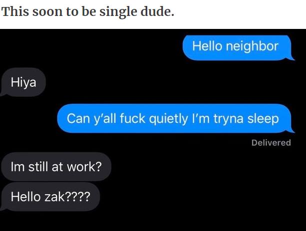 multimedia - This soon to be single dude. Hello neighbor Hiya Can y'all fuck quietly I'm tryna sleep Delivered Im still at work? Hello zak????