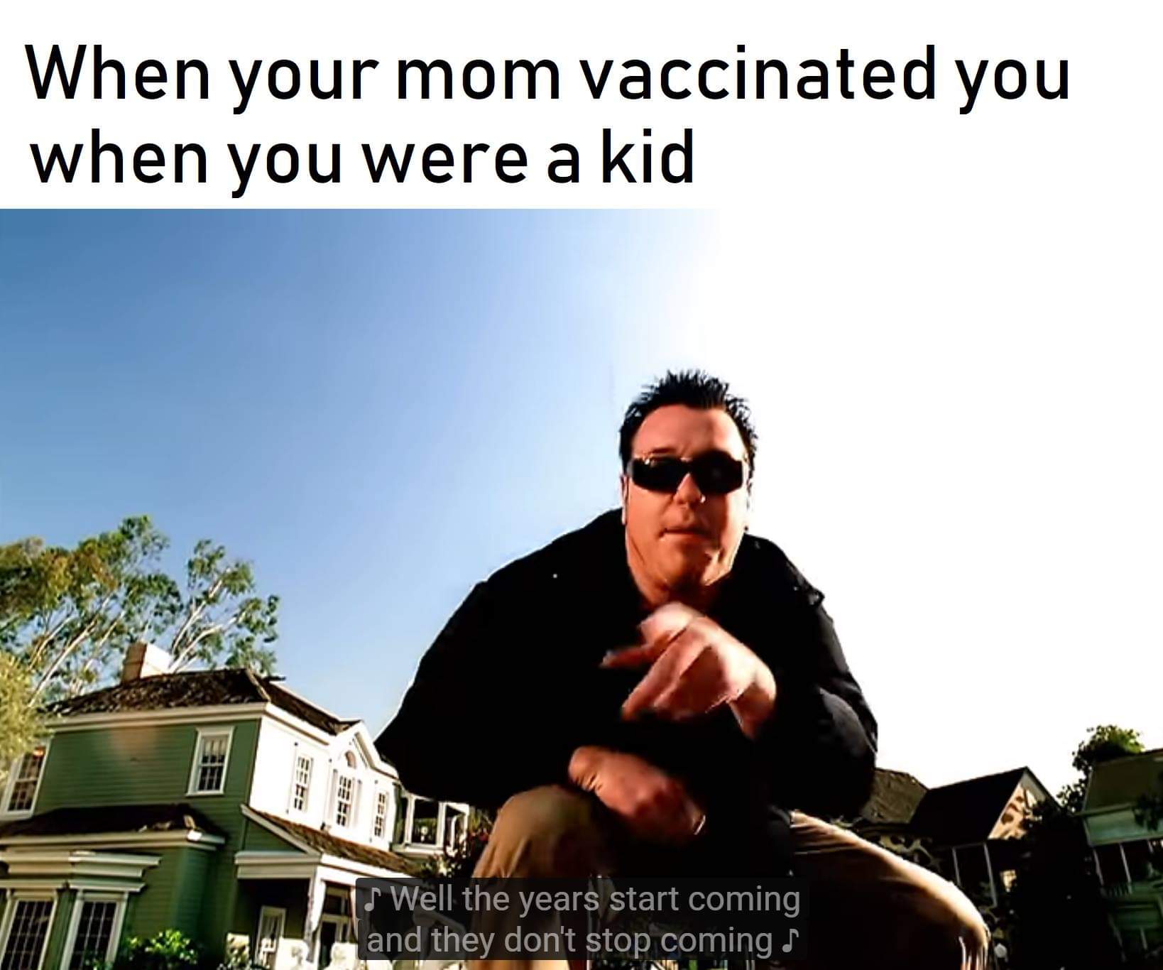 anti vax smash mouth meme - When your mom vaccinated you when you were a kid As Well the years start coming and they don't stop coming s Yi
