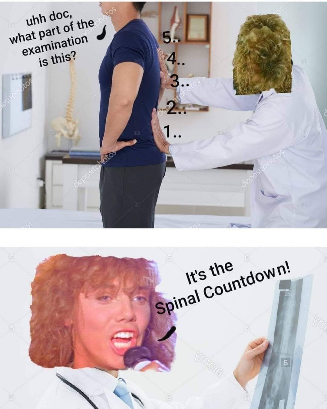 it's the final countdown meme - uhh doc, what part of the examination is this? Lositphotos depositphoto. depositphotos It's the Spinal Countdown! vmslo