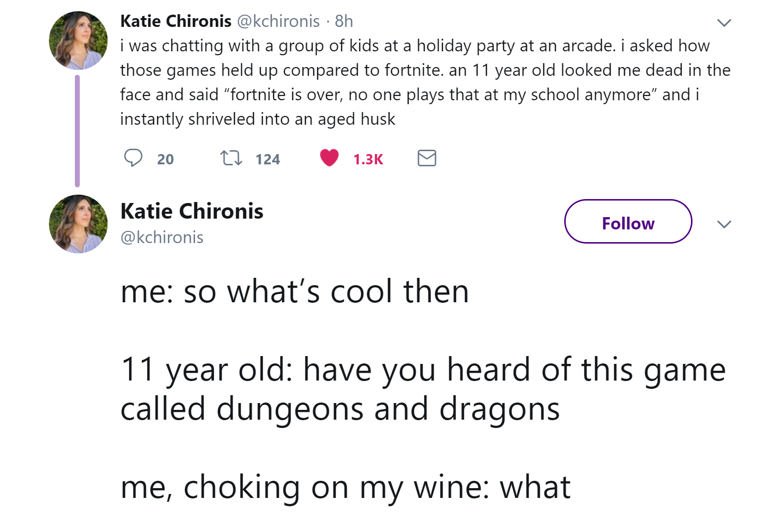 angle - Katie Chironis 8h i was chatting with a group of kids at a holiday party at an arcade. I asked how those games held up compared to fortnite. an 11 year old looked me dead in the face and said "fortnite is over, no one plays that at my school anymo