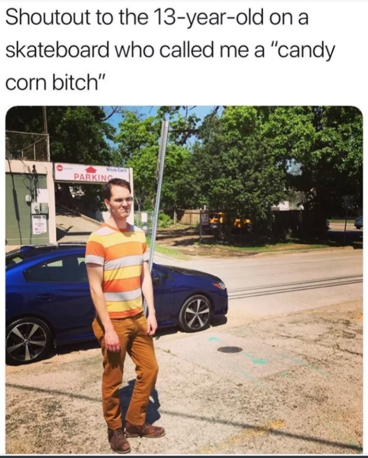 shoutout to the 13 year old - Shoutout to the 13yearold on a skateboard who called me a "candy corn bitch" Parking
