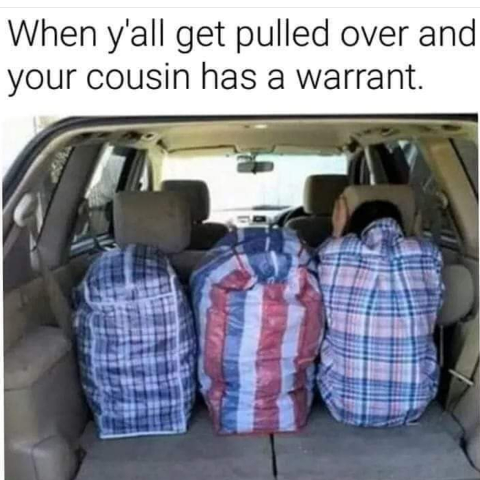 y all get pulled over and your cousin has a warrant - When y'all get pulled over and your cousin has a warrant.