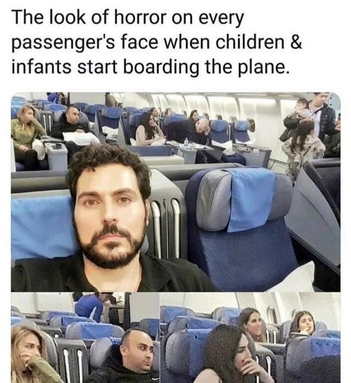 flight memes - The look of horror on every passenger's face when children & infants start boarding the plane.