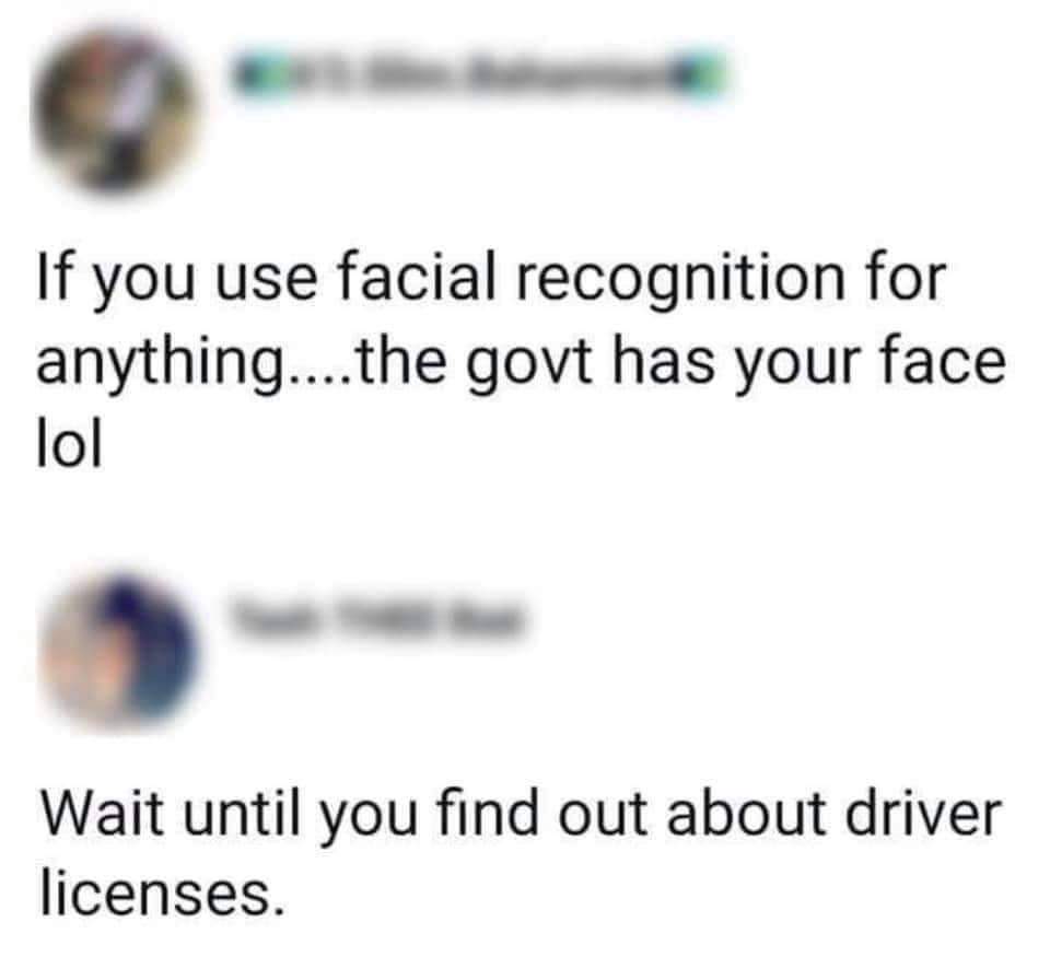 document - If you use facial recognition for anything....the govt has your face lol Wait until you find out about driver licenses.