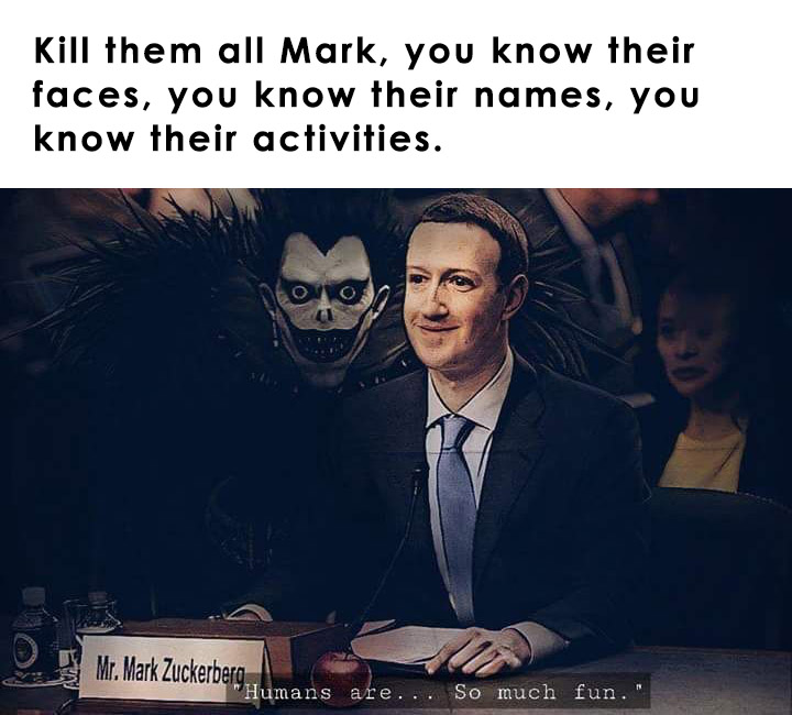 mark zuckerberg death note - Kill them all Mark, you know their faces, you know their names, you know their activities. Mr. Mark Zuckerbera Humans are... So much fun."