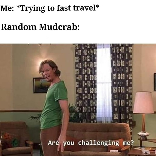 you challenging me meme template - Me Trying to fast travel Random Mudcrab El 11 Boe Oede Ro Of Be 61306 Hu En Ett Are you challenging me?