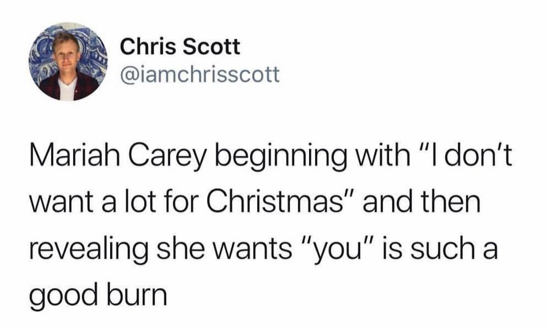 making someone laugh is sunnah - Chris Scott Mariah Carey beginning with "I don't want a lot for Christmas" and then revealing she wants "you" is such a good burn