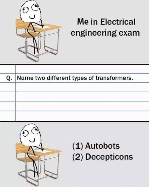 electrical engineering memes - Me in Electrical engineering exam Q. Name two different types of transformers. 1 Autobots 2 Decepticons