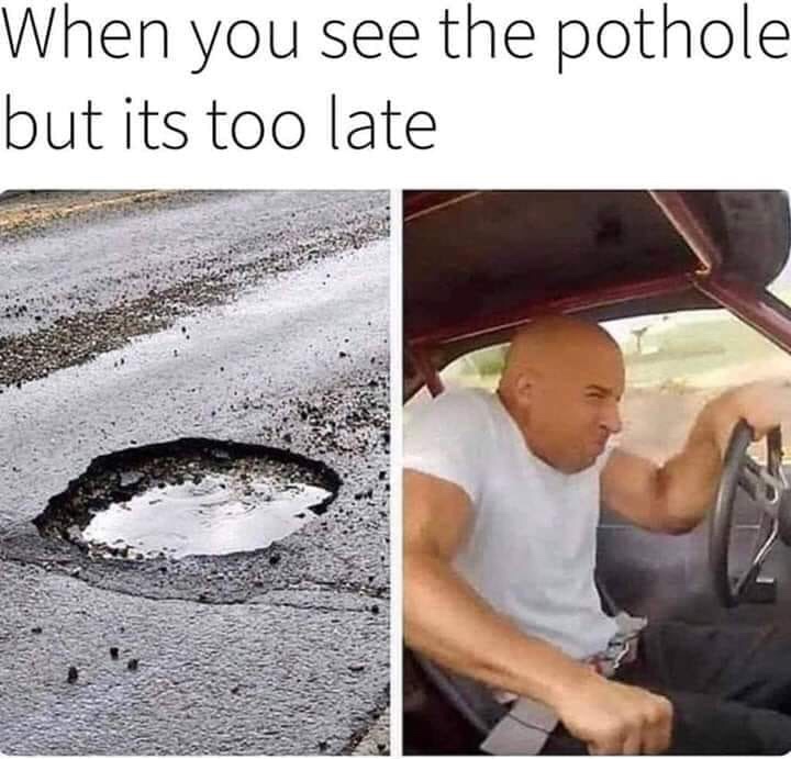 you see a pothole but it's too late - When you see the pothole but its too late