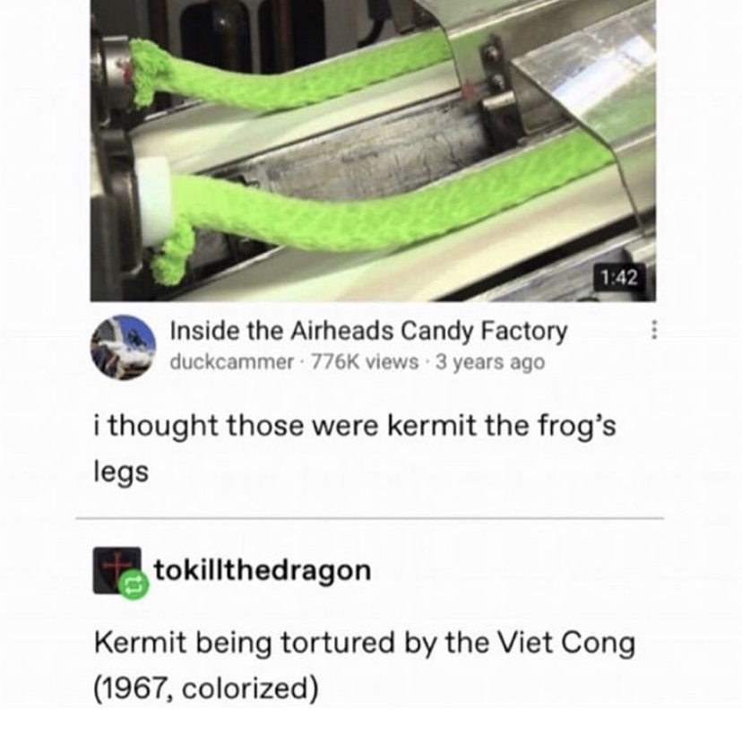 kermit being tortured by the viet cong - Inside the Airheads Candy Factory duckcammer views 3 years ago i thought those were kermit the frog's legs tokillthedragon Kermit being tortured by the Viet Cong 1967, colorized