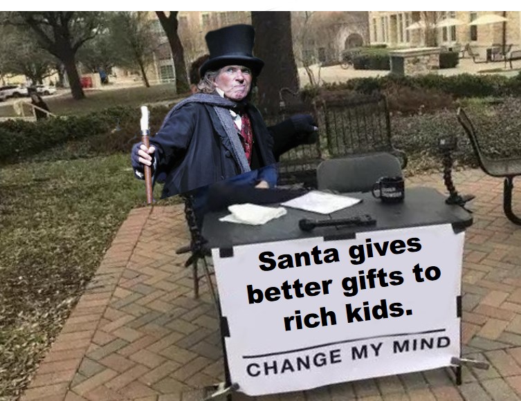 Santa gives better gifts to rich kids. Change My Mind