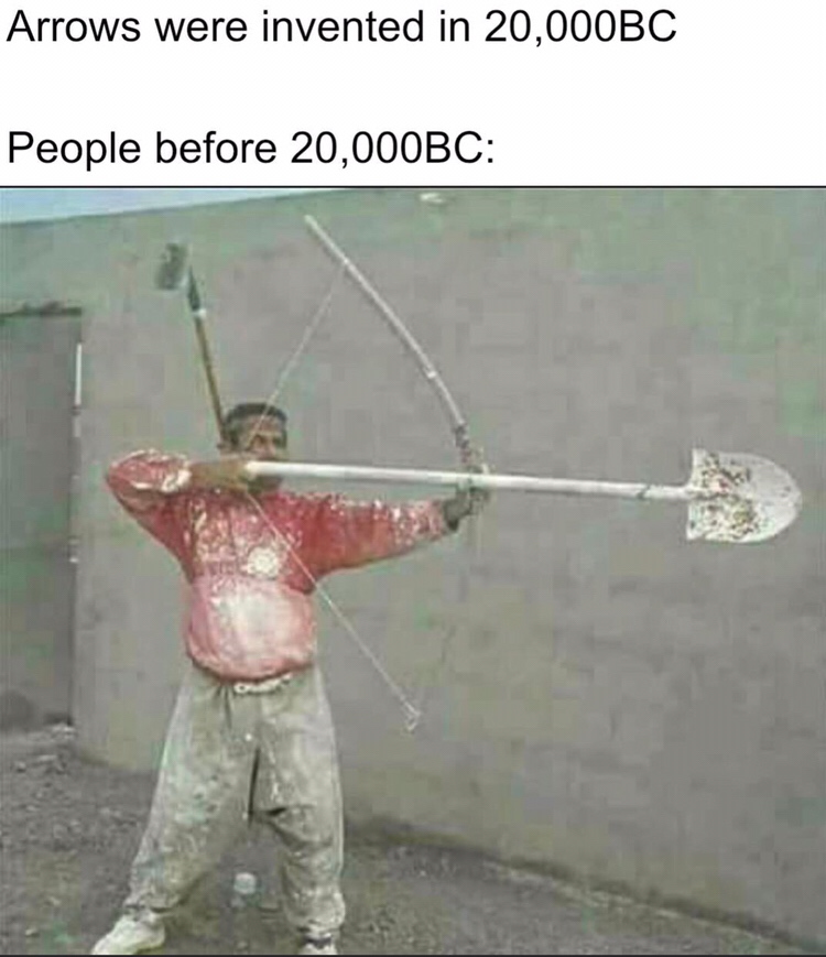 archer bow meme - Arrows were invented in 20,000BC People before 20,000BC
