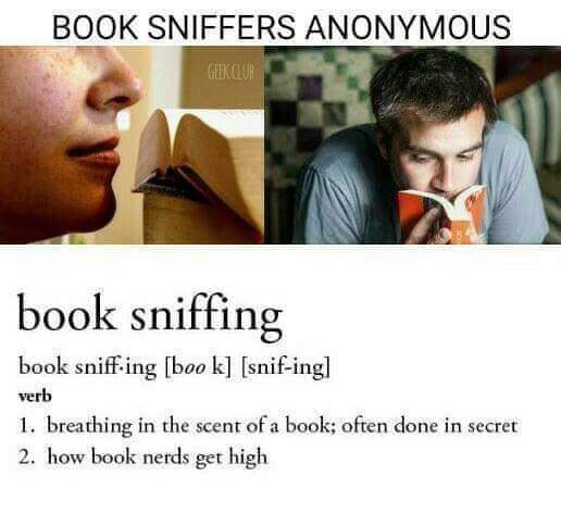 book sniffers anonymous - Book Sniffers Anonymous Geek Club book sniffing book sniffing boo k snifing verb 1. breathing in the scent of a book; often done in secret 2. how book nerds get high