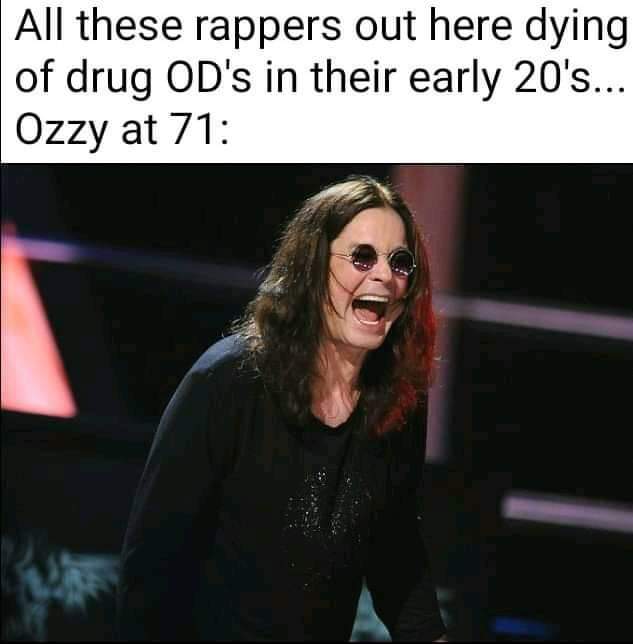 ozzy osbourne - All these rappers out here dying of drug Od's in their early 20's... Ozzy at 71