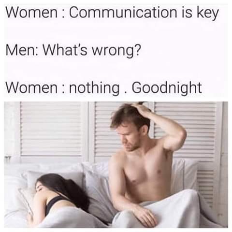 women communication is key man what's wrong meme - Women Communication is key Men What's wrong? Women nothing. Goodnight