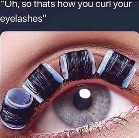 "Oh, so thats how you curl your eyelashes"