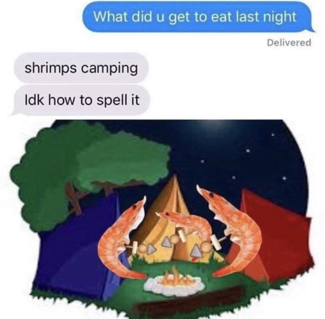 shrimps camping meme - What did u get to eat last night Delivered shrimps camping Idk how to spell it