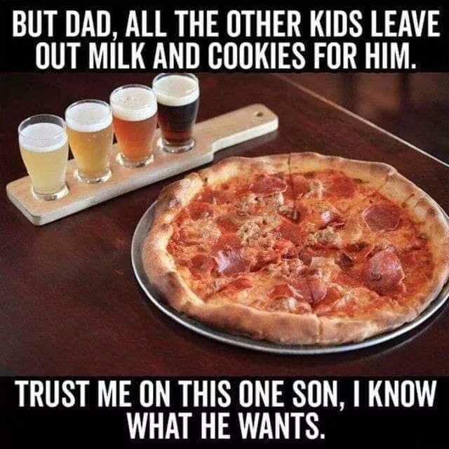 santa beer and pizza - But Dad, All The Other Kids Leave Out Milk And Cookies For Him. Trust Me On This One Son, I Know What He Wants.