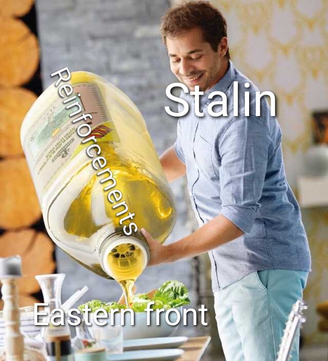 man pouring oil meme - Stalin Reinforcements Eastern front