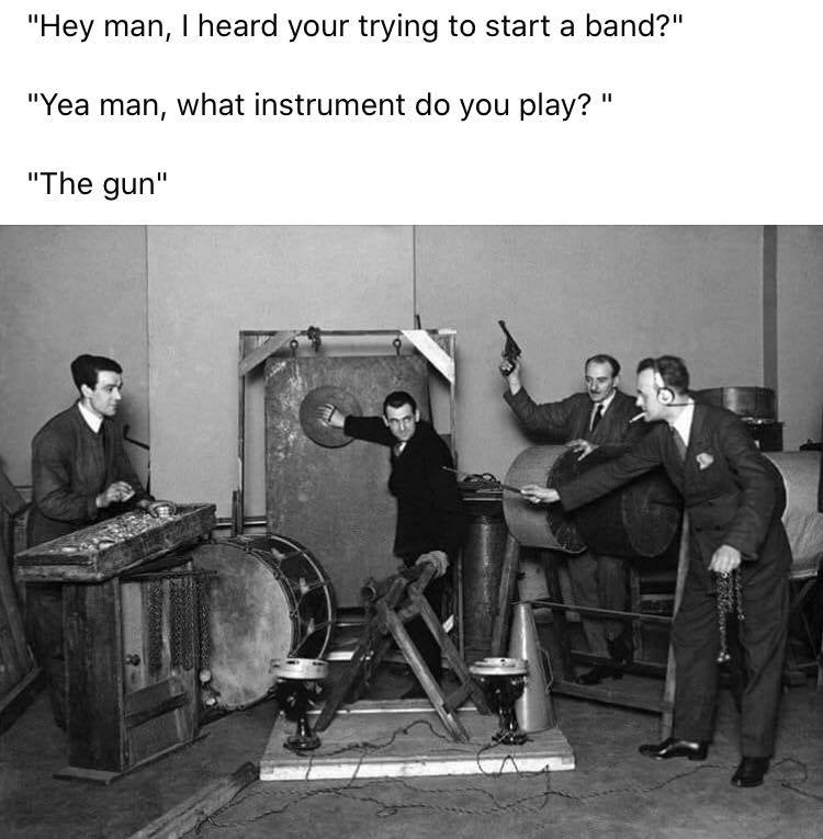bbc sound effects 1927 - "Hey man, I heard your trying to start a band?" "Yea man, what instrument do you play?" "The gun"