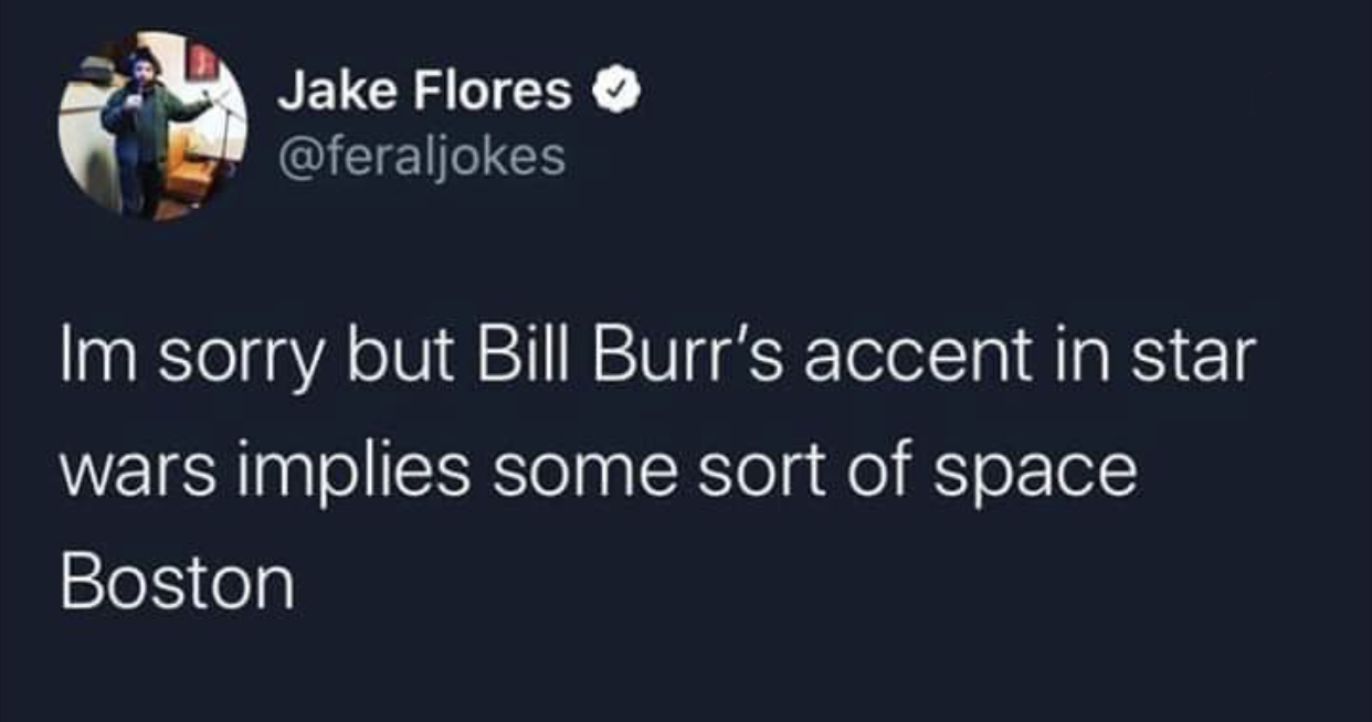 raccooneggs tweets - Jake Flores Im sorry but Bill Burr's accent in star wars implies some sort of space Boston