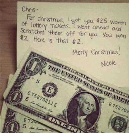 funny christmas gifts - Chris For christmos, i got you 825 worth of lottery Tickets T went ahead and Scratched' them off for you. You won $2. Here is that $2. Neederatresnote Atite United States Of Amek To Merry Christmas! Nicole E75870211 E 5 E E 758702
