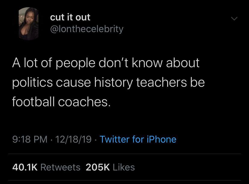 my nigga or not watch what u say about him - cut it out A lot of people don't know about politics cause history teachers be football coaches. 121819 Twitter for iPhone