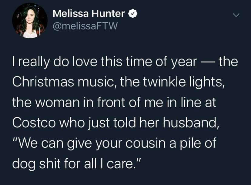 thoughts of dog tippy tappin - Melissa Hunter I really do love this time of year the Christmas music, the twinkle lights, the woman in front of me in line at Costco who just told her husband, "We can give your cousin a pile of dog shit for all I care."