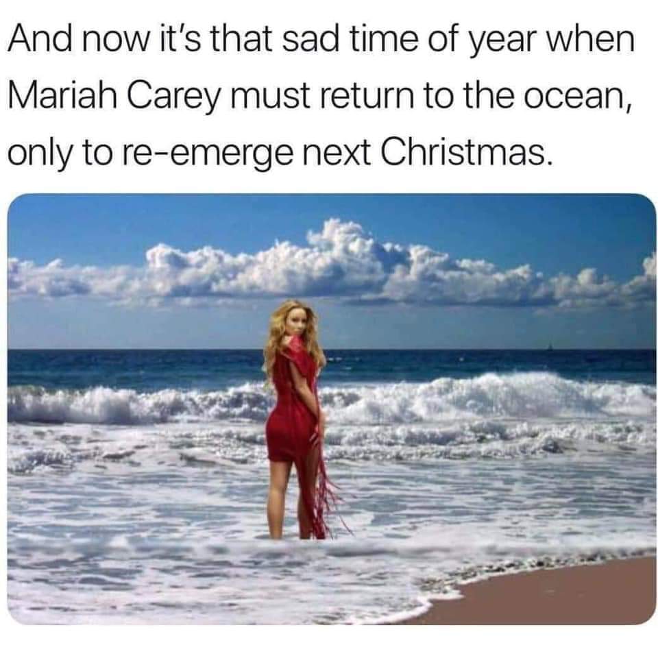 mariah carey christmas meme ocean - And now it's that sad time of year when Mariah Carey must return to the ocean, only to reemerge next Christmas.