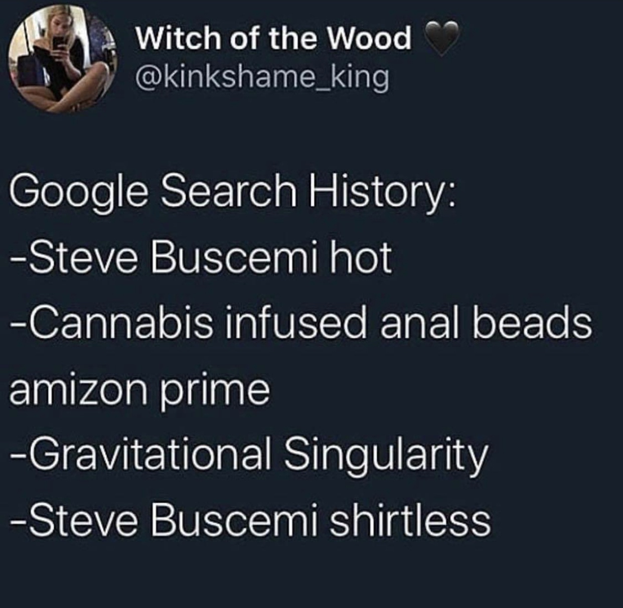 presentation - Witch of the Wood Google Search History Steve Buscemi hot Cannabis infused anal beads amizon prime Gravitational Singularity Steve Buscemi shirtless