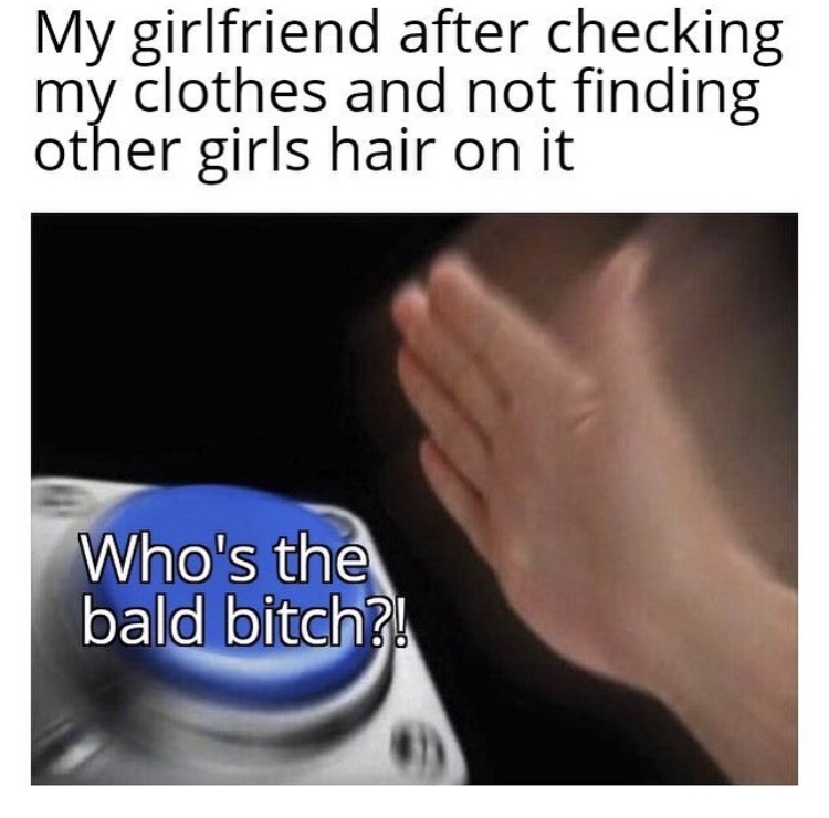 mitochondria is the powerhouse of the cell memes - My girlfriend after checking my clothes and not finding other girls hair on it Who's the bald bitch?!