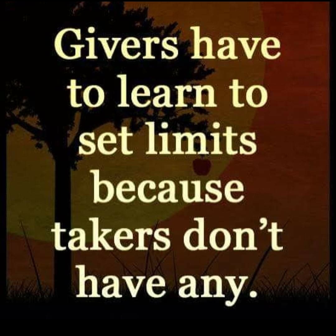 morning - Givers have to learn to set limits because takers don't have any. a