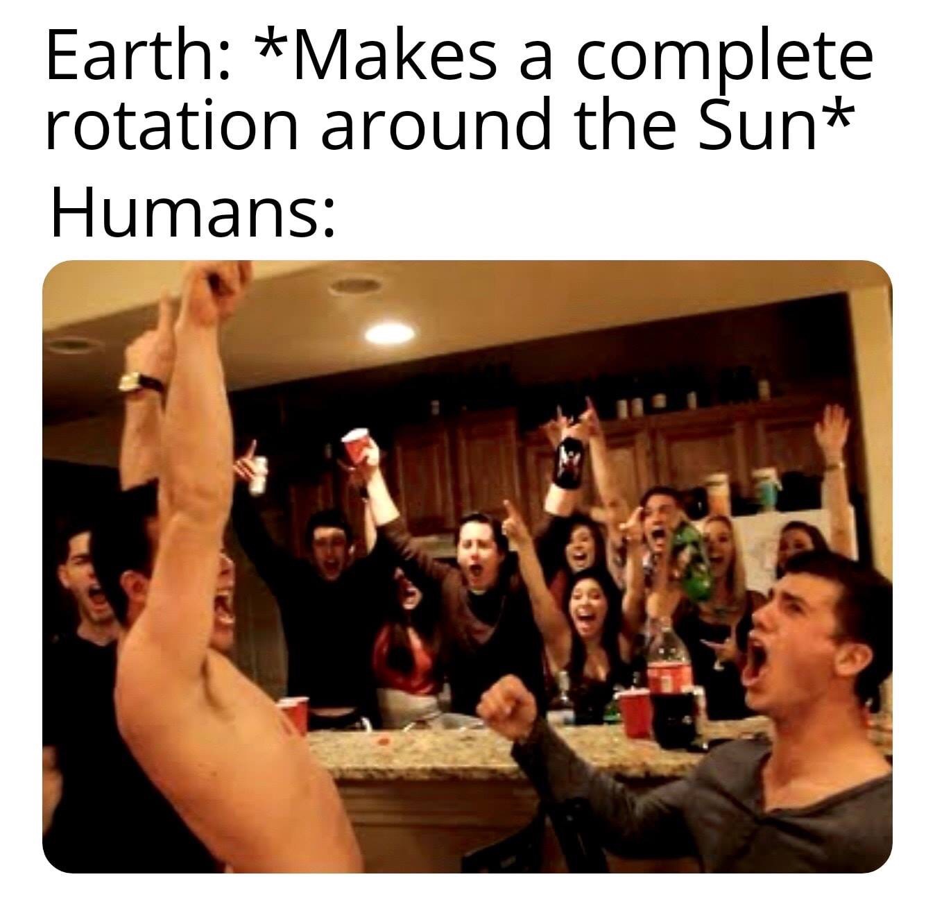Earth Makes a complete rotation around the Sun Humans