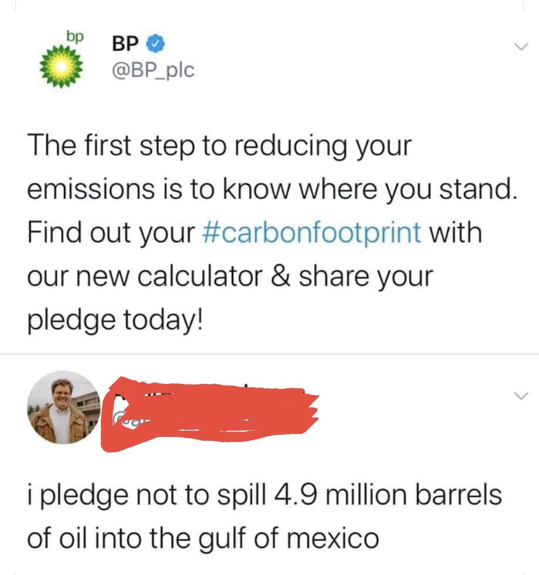 point - Bp The first step to reducing your emissions is to know where you stand. Find out your with our new calculator & your pledge today! i pledge not to spill 4.9 million barrels of oil into the gulf of mexico