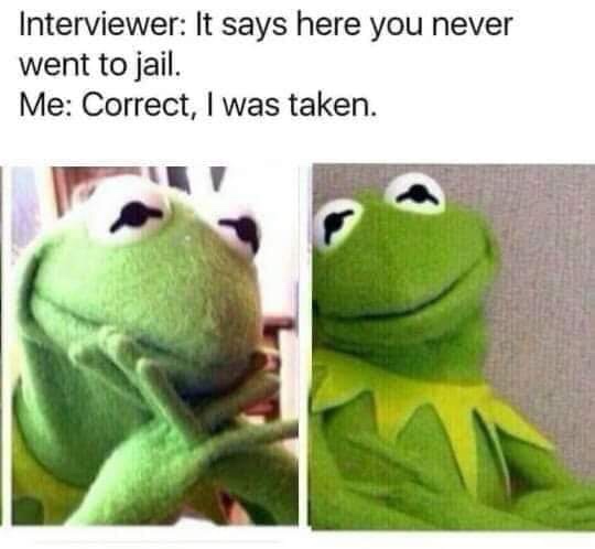 if she cant cook memes - Interviewer It says here you never went to jail Me Correct, I was taken.