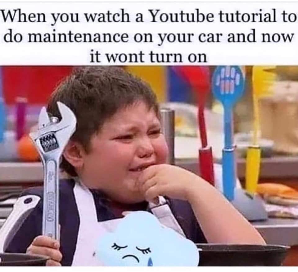 you watch a youtube tutorial meme - When you watch a Youtube tutorial to do maintenance on your car and now it wont turn on