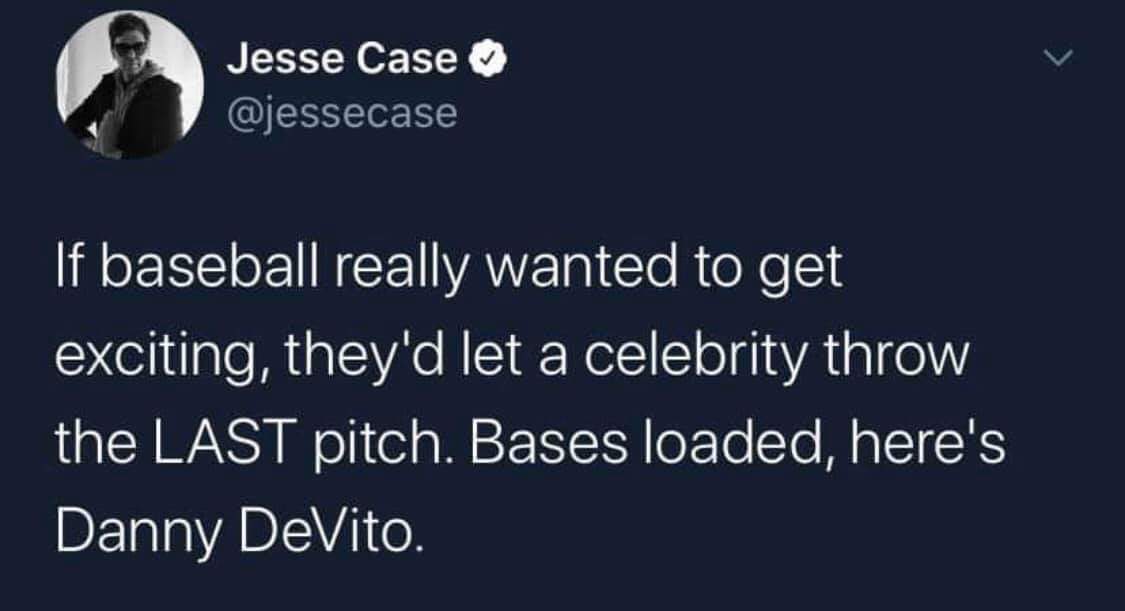good twitter quotes - Jesse Case 'If baseball really wanted to get exciting, they'd let a celebrity throw the Last pitch. Bases loaded, here's Danny DeVito.