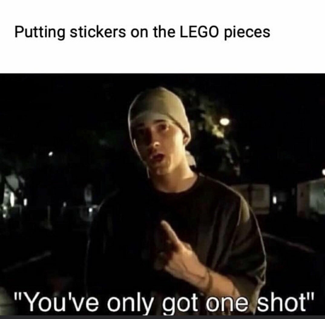 you only got one shot meme - Putting stickers on the Lego pieces