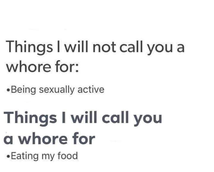 other people gosh darn it me - Things I will not call you a whore for Being sexually active Things I will call you a whore for Eating my food