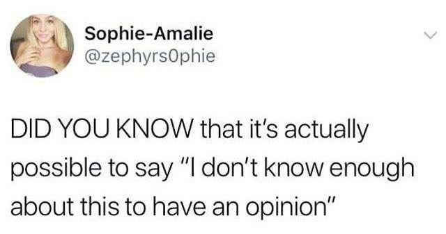something interesting to say about yourself - SophieAmalie Did You Know that it's actually possible to say "I don't know enough about this to have an opinion"