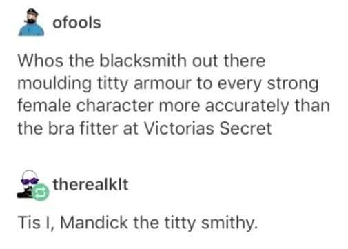 diagram - ofools Whos the blacksmith out there moulding titty armour to every strong female character more accurately than the bra fitter at Victorias Secret therealklt Tis 1, Mandick the titty smithy.